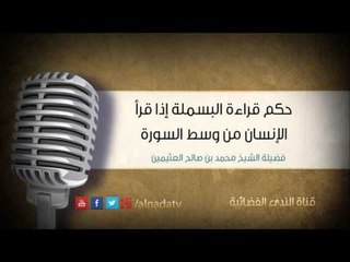 حكم قراءة البسملة إذا قرأ الإنسان من وسط السورة | الشيخ محمد صالح العثيمين