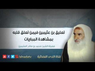 تعليق ابن عثيمين فيمن تعلق قلبه بمشاهدة المباريات