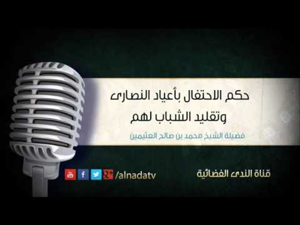 حكم الاحتفال بأعياد النصارى وتقليد الشباب لهم | فضيلة الشيخ محمد بن صالح العثيمين