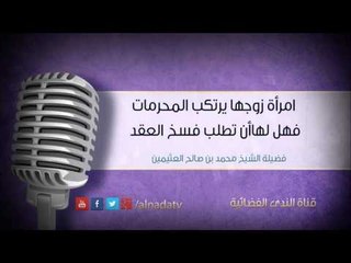 امرأة زوجها يرتكب المحرمات فهل لهاأن تطلب فسخ العقد | الشيخ  محمد بن صالح العثيمين