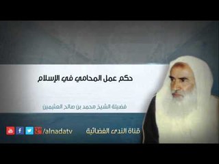 حكم عمل المحامي في الإسلام – الشيخ محمد بن عثيمين