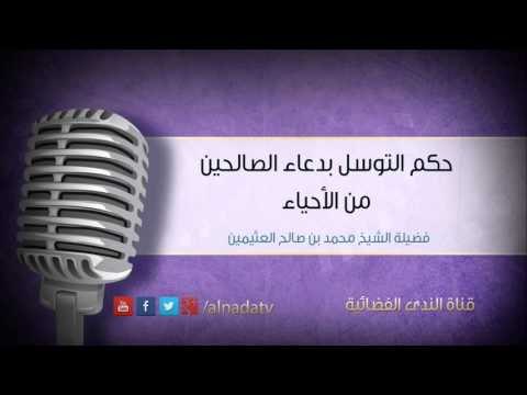 حكم التوسل بدعاء الصالحين من الأحياء | الشيخ محمد بن صالح العثيمين