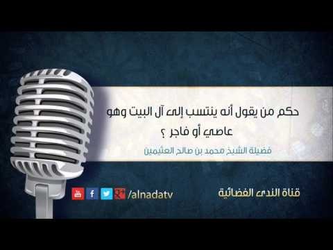 حكم من يقول أنه ينتسب إلى آل البيت وهو عاصي أو فاجر | الشيخ محمد بن صالح العثيمين