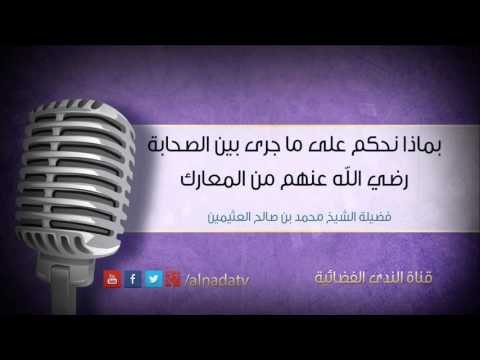 بماذا نحكم على ما جرى بين الصحابة رضي الله عنهم من المعارك | الشيخ محمد بن صالح العثيمين