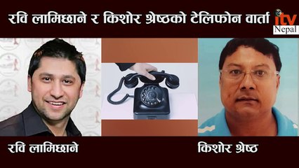 रवि लामिछानेलेलाई किन थर्काए किशोर श्रेष्ठले || टेलीफोन वार्तामै यस्तो आक्रोस ||