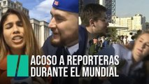 El acoso a las reporteras en el Mundial de Rusia