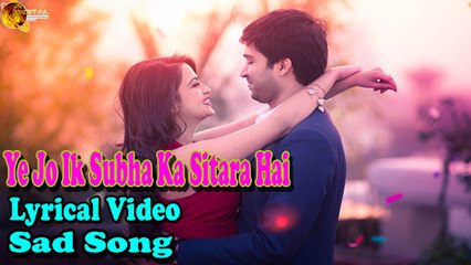 Ye Jo Ik Subha Ka Sitara Hai | Lyrical Video | Sad Song