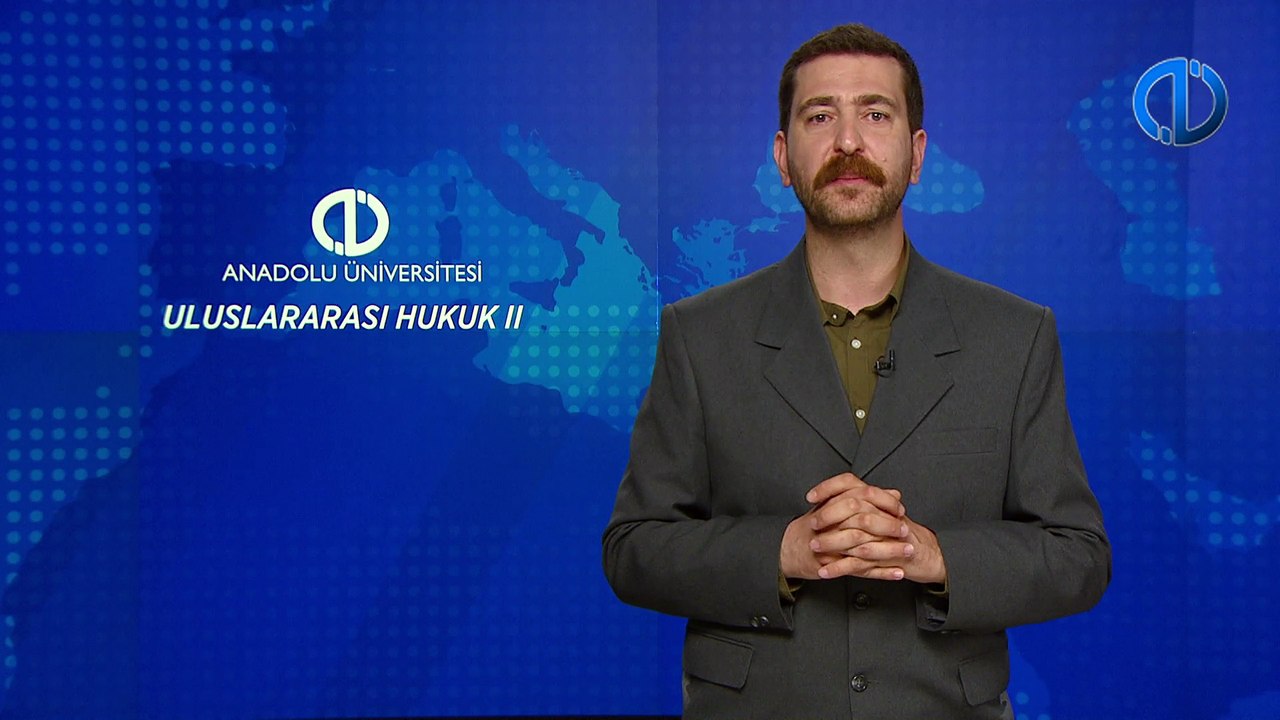 ULUSLARARASI HUKUK II - Ünite 6 Konu Anlatımı 1