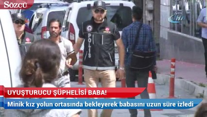 Minik kız uyuşturucu şüphelisi babasını böyle bekledi