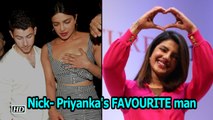 Nick Jonas is Priyanka's FAVOURITE man