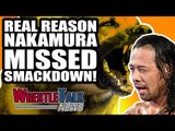 Real Reason Shinsuke Nakamura MISSED WWE SmackDown | WrestleTalk News June 2018