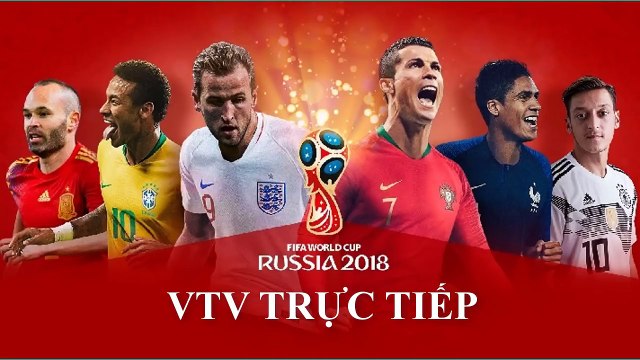 Lịch phát sóng trực tiếp World Cup 2018 trên VTV3, VTV2 và VTV6