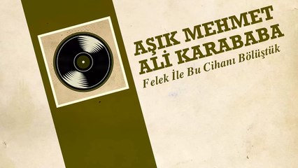 Aşık Mehmet Ali Karababa - Felek İle Bu Cihanı Bölüştük (45'lik)