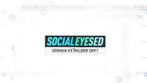 Socialeyesed - Joshua Vs Wilder off?