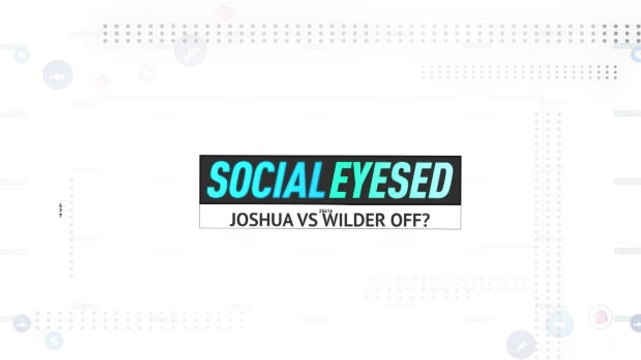Socialeyesed - Joshua Vs Wilder off?