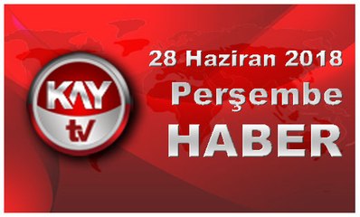 28 Haziran 2018 Kay Tv Haber
