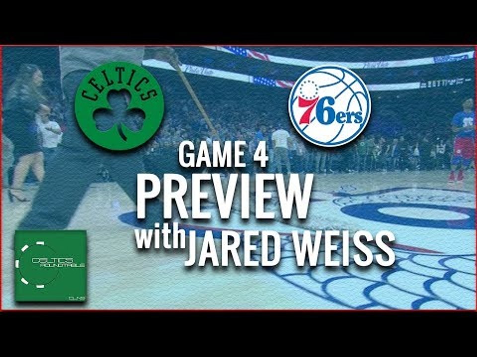 CELTICS - SIXERS Game 4 Preview w/ JARED WEISS