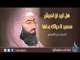 هل تريد ان تعيش سعيد ! حياتك بدلها - الشيخ نبيل العوضي