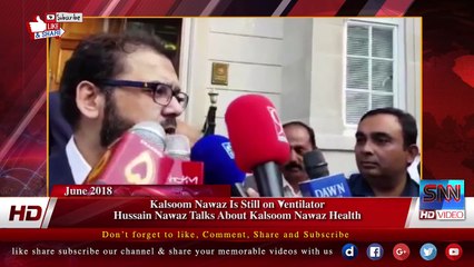 Kalsoom Nawaz Is Still on Ventilator  Hussain Nawaz Talks About Kalsoom Nawaz Health june 2018