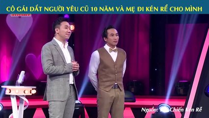CÔ GÁI DẮT NGƯỜI YÊU CŨ 10 NĂM VÀ MẸ ĐI KÉN RỂ CHO MÌNH