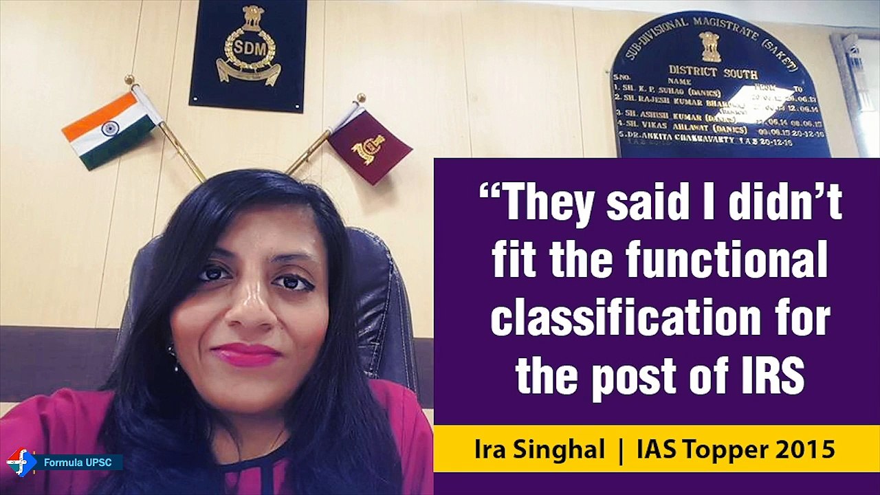 “They said I didn’t fit the functional classification for IRS”  Ira Singhal, IAS Topper 2015