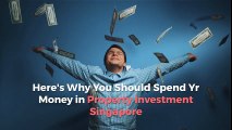 Here's Why You Should Spend Yr Money in Property Investment Singapore