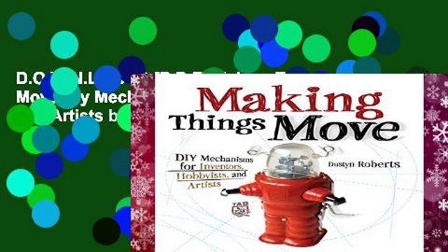 D.O.W.N.L.O.A.D [P.D.F] Making Things Move Diy Mechanisms for Inventors, Hobbyists, and Artists by