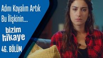 Bu ilişkinin adını koyalım - Bizim Hikaye 46. Bölüm