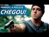 FERROU, A POLÍCIA CHEGOU!