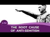 The Root Cause of Anti-Semitism