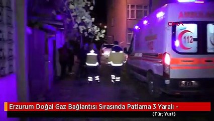 Erzurum Doğal Gaz Bağlantısı Sırasında Patlama 3 Yaralı -