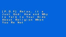 [P.D.F] Relax, it s Just God: How and Why to Talk to Your Kids About Religion When You Re Not