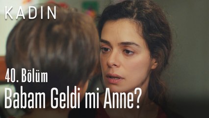 Babam geldi mi anne? - Kadın 40. Bölüm