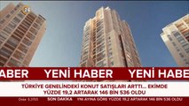 Türkiye genelinde konut satışları arttı