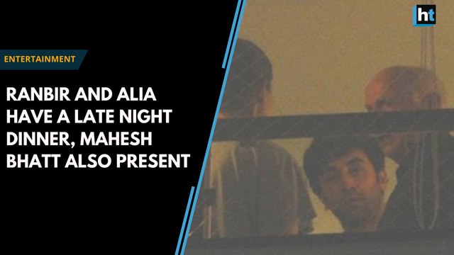 Ranbir and Alia dine late at home, Mahesh Bhatt also present