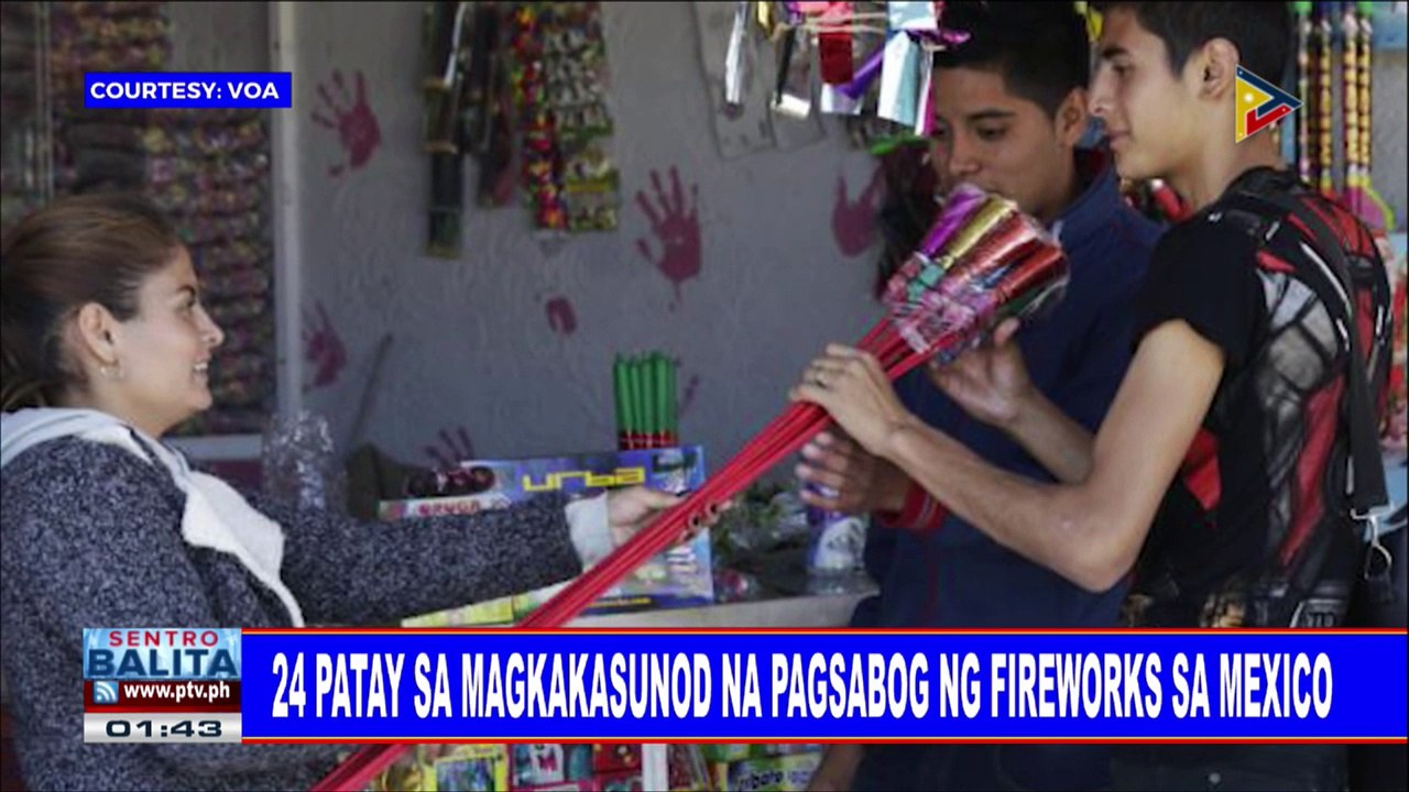GLOBALITA: 24 patay sa magkakasunod na pagsabog ng fireworks sa Mexico; Lalaki, patay nang barilin ng pulis dahil sa pagbunggo sa mobile ng pulisya;