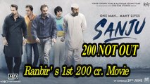 Ranbir Kapoor’s SANJU is 200 NOT OUT | Ranbir’s 1st 200 cr. Movie