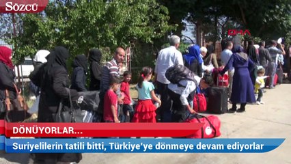 Suriyelilerin tatili bitti, Türkiye’ye dönmeye devam ediyorlar