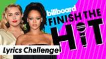 Finish The Hit: Miley Cyrus & Rihanna Breakup Songs Lyrics Challenge | Billboard