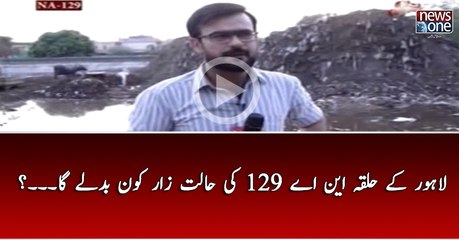 Lahore Kay Halqa NA-129 KI Halat-e-Zar Kon Badlay ga...?