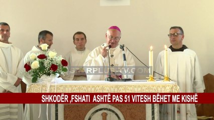 SHKODËR ,FSHATI ASHTË PAS 51 VITESH BËHET ME KISHË