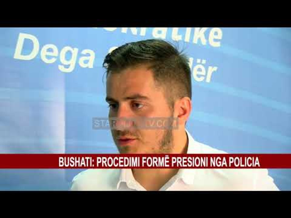 BUSHATI: PROCEDIMI FORMË PRESIONI NGA POLICIA