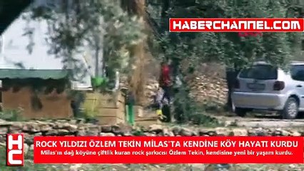 ROCK YILDIZI ÖZLEM TEKİN MİLAS'TA KENDİNE KÖY HAYATI KURDU