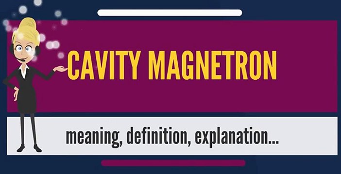 What is CAVITY MAGNETRON? What does CAVITY MAGNETRON mean? CAVITY MAGNETRON meaning