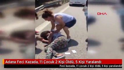 Adana Feci Kazada, 1'i Çocuk 2 Kişi Öldü, 5 Kişi Yaralandı