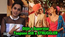 Diljit is a superstar ,  I am still a STRUGGLER: Taapsee