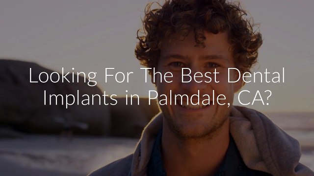 Best Dental Implants in Palmdale | 661-722-7722
