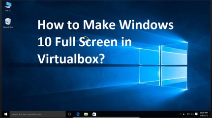 How to Make Windows 10 Full Screen in VirtualBox-2018?