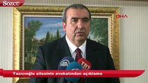 Yazıcıoğlu ailesinin avukatından açıklama