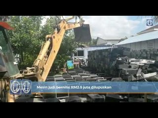 Mesin judi bernilai RM2.5 juta dilupuskan